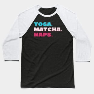 Yoga. Matcha. Naps. Baseball T-Shirt